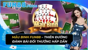 Mậu Binh Fun88 - Thiên Đường Đánh Bài Đổi Thưởng Hấp Dẫn 1 Mậu Binh Fun88 – Thiên Đường Đánh Bài Đổi Thưởng Hấp Dẫn